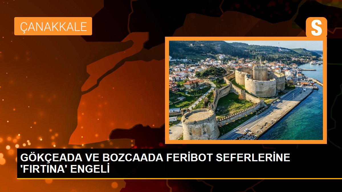 GÖKÇEADA VE BOZCAADA FERİBOT SEFERLERİNE ‘FIRTINA’ ENGELİ